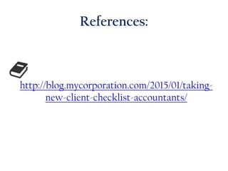 References:
http://blog.mycorporation.com/2015/01/taking-
new-client-checklist-accountants/
 