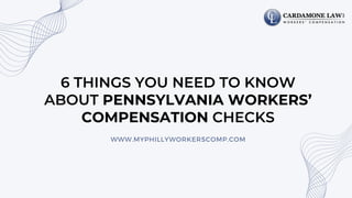WWW.MYPHILLYWORKERSCOMP.COM
6 THINGS YOU NEED TO KNOW
ABOUT PENNSYLVANIA WORKERS’
COMPENSATION CHECKS
 
