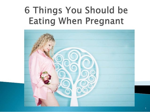 6 things you should be eating during pregnancy 6 things you should be eating during pregnancy