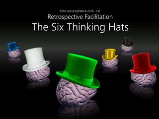 ERNI Service@Work 2014 - Q2
Retrospective Facilitation
The Six Thinking Hats
 