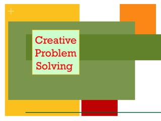 + 
Creative 
Problem 
Solving 
 