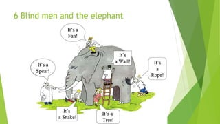 6 Blind men and the elephant
 