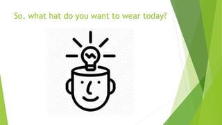 So, what hat do you want to wear today?
 