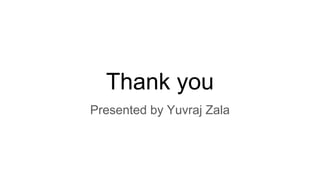Thank you
Presented by Yuvraj Zala
 