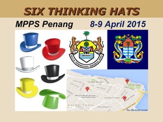MPPS Penang 8-9 April 2015
SIX THINKING HATSSIX THINKING HATS
 