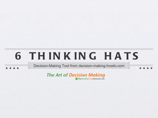 6 T H IN K IN G H A T S
   Decision-Making Tool from decision-making-howto.com
 