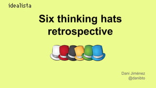 Dani Jiménez
@danibto
Six thinking hats
retrospective
 