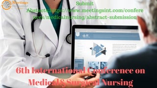 6th International Conference on
Medical&Surgical Nursing
Submit
Abstacts:https://www.meetingsint.com/confere
nces/medicalnursing/abstract-submission
 