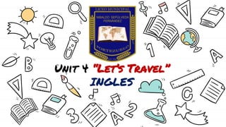 Unit 4 “Let’s Travel”
INGLES
 