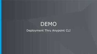 DEMO
Deployment Thru Anypoint CLI
 
