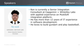 All contents © MuleSoft Inc.
Speakers
37
• Ron is currently a Senior Integration
Consultant at Capgemini + WhiteSky Labs
with applied experience on MuleSoft
integration platform.
• He has more than 12 years of IT experience
in software development.
• He loves to build gundam and play basketball.
 