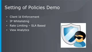Setting of Policies Demo
• Client Id Enforcement
• IP Whitelisting
• Rate Limiting – SLA Based
• View Analytics
 