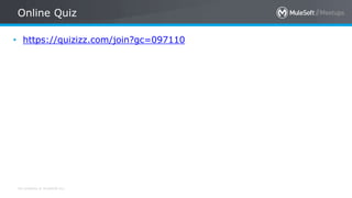 All contents © MuleSoft Inc.
Online Quiz
• https://quizizz.com/join?gc=097110
 