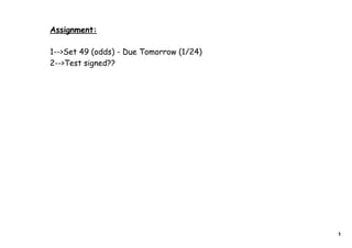 Assignment:

1-->Set 49 (odds) - Due Tomorrow (1/24)
2-->Test signed??




                                          1
 
