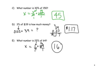 C)   What number is 30% of 150?




D) 3% of $39 is how much money?




E)   What number is 25% of 64?




                                  4
 
