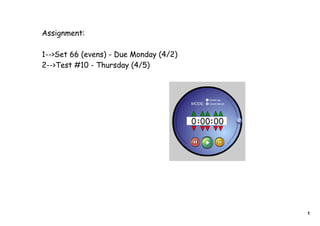 Assignment:

1-->Set 66 (evens) - Due Monday (4/2)
2-->Test #10 - Thursday (4/5)




                                        1
 