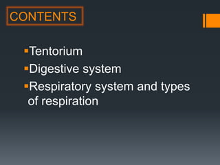 CONTENTS
Tentorium
Digestive system
Respiratory system and types
of respiration
 