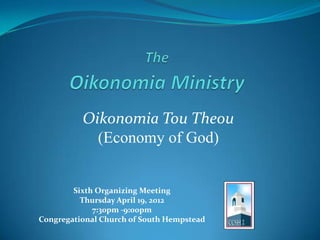 Oikonomia Tou Theou
            (Economy of God)


        Sixth Organizing Meeting
          Thursday April 19, 2012
             7:30pm -9:00pm
Congregational Church of South Hempstead
 