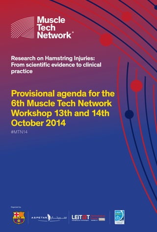 Research on Hamstring Injuries:
From scientific evidence to clinical
practice
#MTN14
Organized by:
Provisional agenda for the
6th Muscle Tech Network
Workshop 13th and 14th
October 2014
 