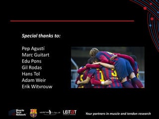 Your partners in muscle and tendon research 
Special thanks to: 
Pep Agustí 
Marc Guitart 
Edu Pons 
Gil Rodas 
Hans Tol 
Adam Weir 
Erik Witvrouw 