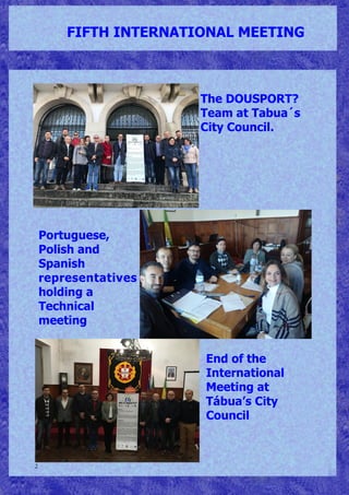 2
FIFTH INTERNATIONAL MEETING
The DOUSPORT?
Team at Tabua´s
City Council.
Portuguese,
Polish and
Spanish
representatives
holding a
Technical
meeting
End of the
International
Meeting at
Tábua’s City
Council
 