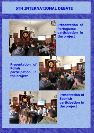 3
5TH INTERNATIONAL DEBATE
Presentation of
Portuguese
participation in
the project
Presentation of
Spanish
participation in
the project
Presentation of
Polish
participation in
the project
 