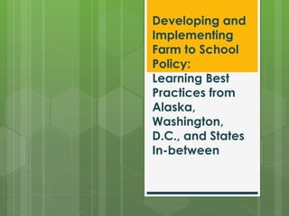Developing and
Implementing
Farm to School
Policy:
Learning Best
Practices from
Alaska,
Washington,
D.C., and States
In-between
 