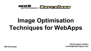 Image Optimisation
Techniques for WebApps
Nil Portugués Caldero
contact@nilportugues.com20th November
 