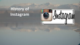 History of
Instagram
 