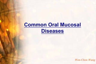 Common Oral Mucosal
    Diseases




                Wen-Chen Wang
 