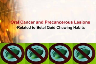 Oral Cancer and Precancerous Lesions
  -Related to Betel Quid Chewing Habits




                                 Wen-Chen Wang
 