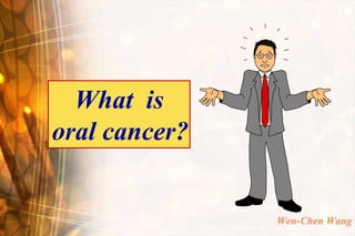 What is
oral cancer?


               Wen-Chen Wang
 