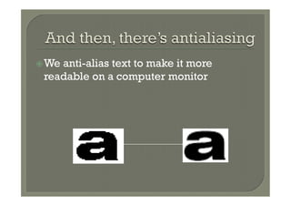 ž We
    anti-alias text to make it more
 readable on a computer monitor
 