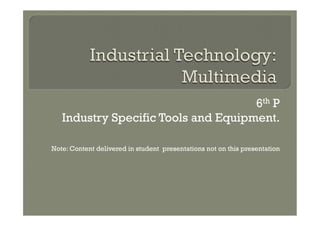 6th P
   Industry Specific Tools and Equipment.

Note: Content delivered in student presentations not on this presentation
 