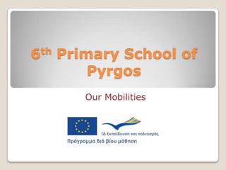 6th Primary School of
        Pyrgos
      Our Mobilities
 