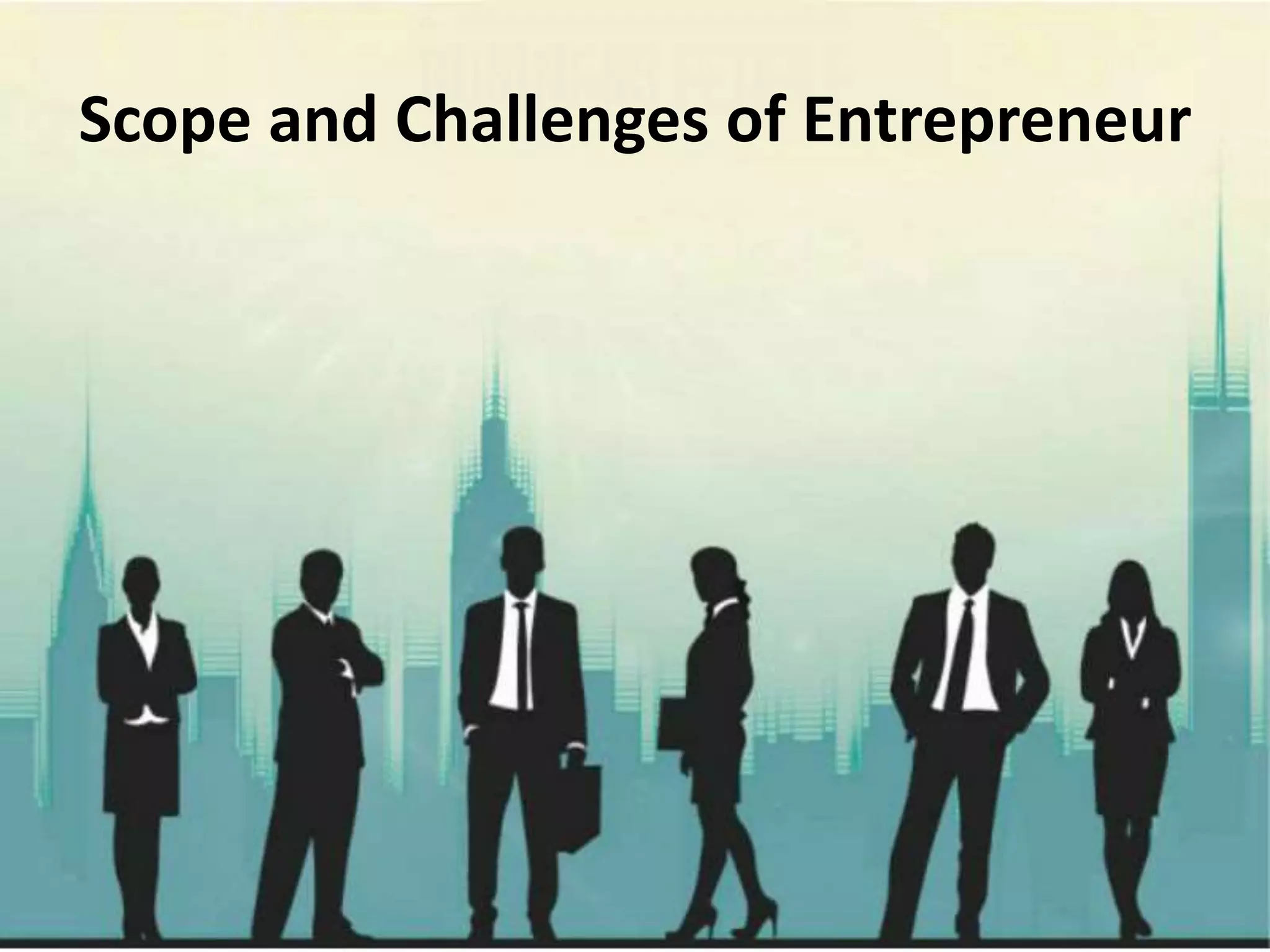 Scope and Challenges of Entrepreneur
 