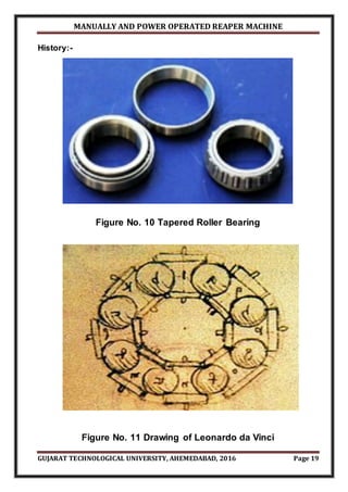 MANUALLY AND POWER OPERATED REAPER MACHINE
GUJARAT TECHNOLOGICAL UNIVERSITY, AHEMEDABAD, 2016 Page 19
History:-
Figure No. 10 Tapered Roller Bearing
Figure No. 11 Drawing of Leonardo da Vinci
 