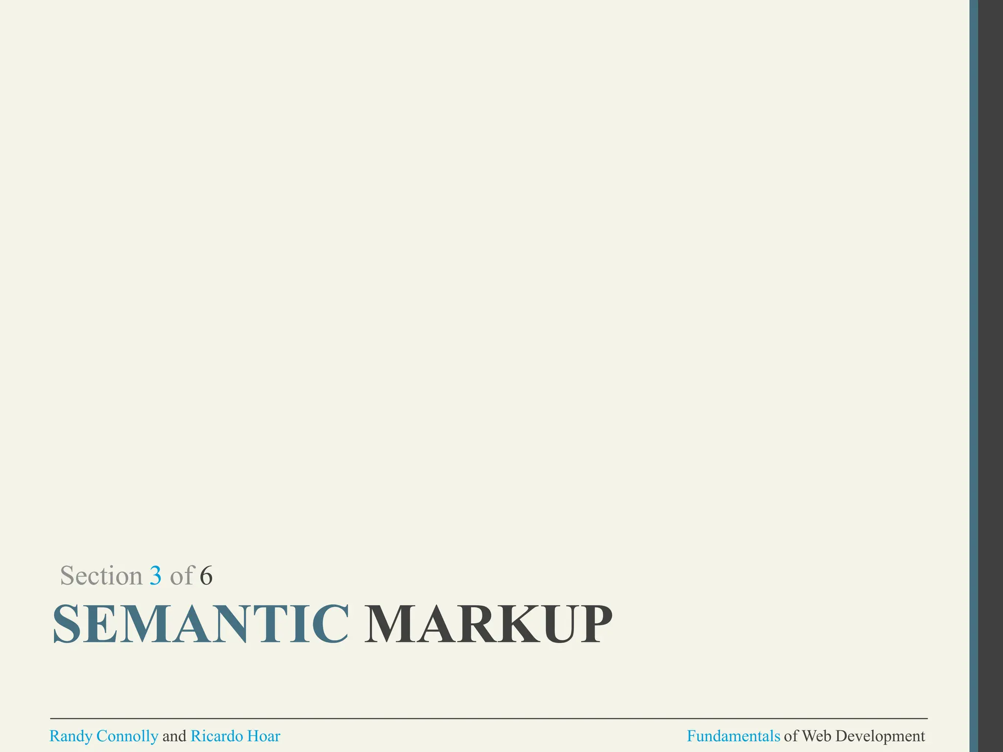 Section 3 of 6
SEMANTIC MARKUP
Randy Connolly and Ricardo Hoar Fundamentals of Web Development
 