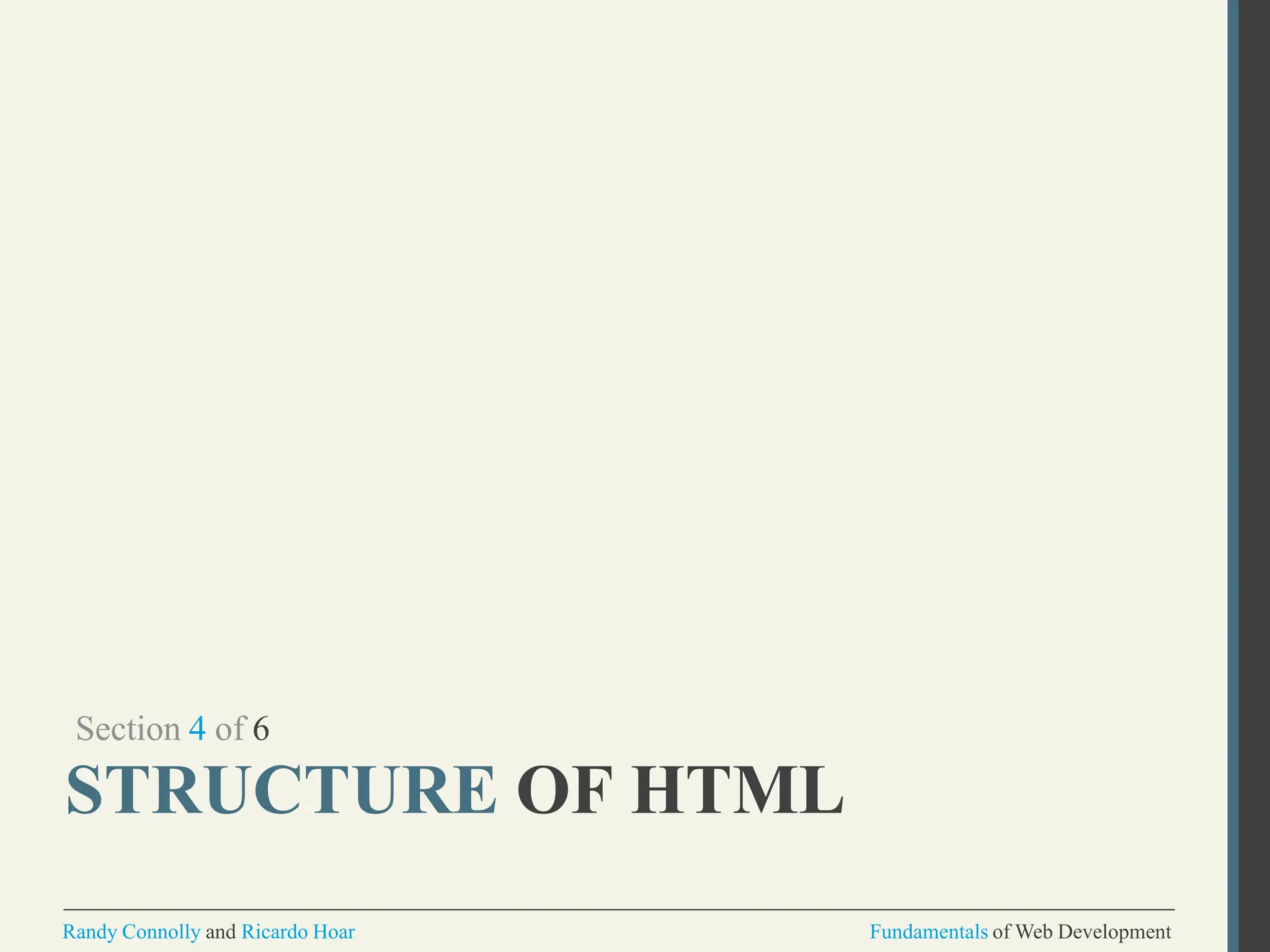 Section 4 of 6
STRUCTURE OF HTML
Randy Connolly and Ricardo Hoar Fundamentals of Web Development
 