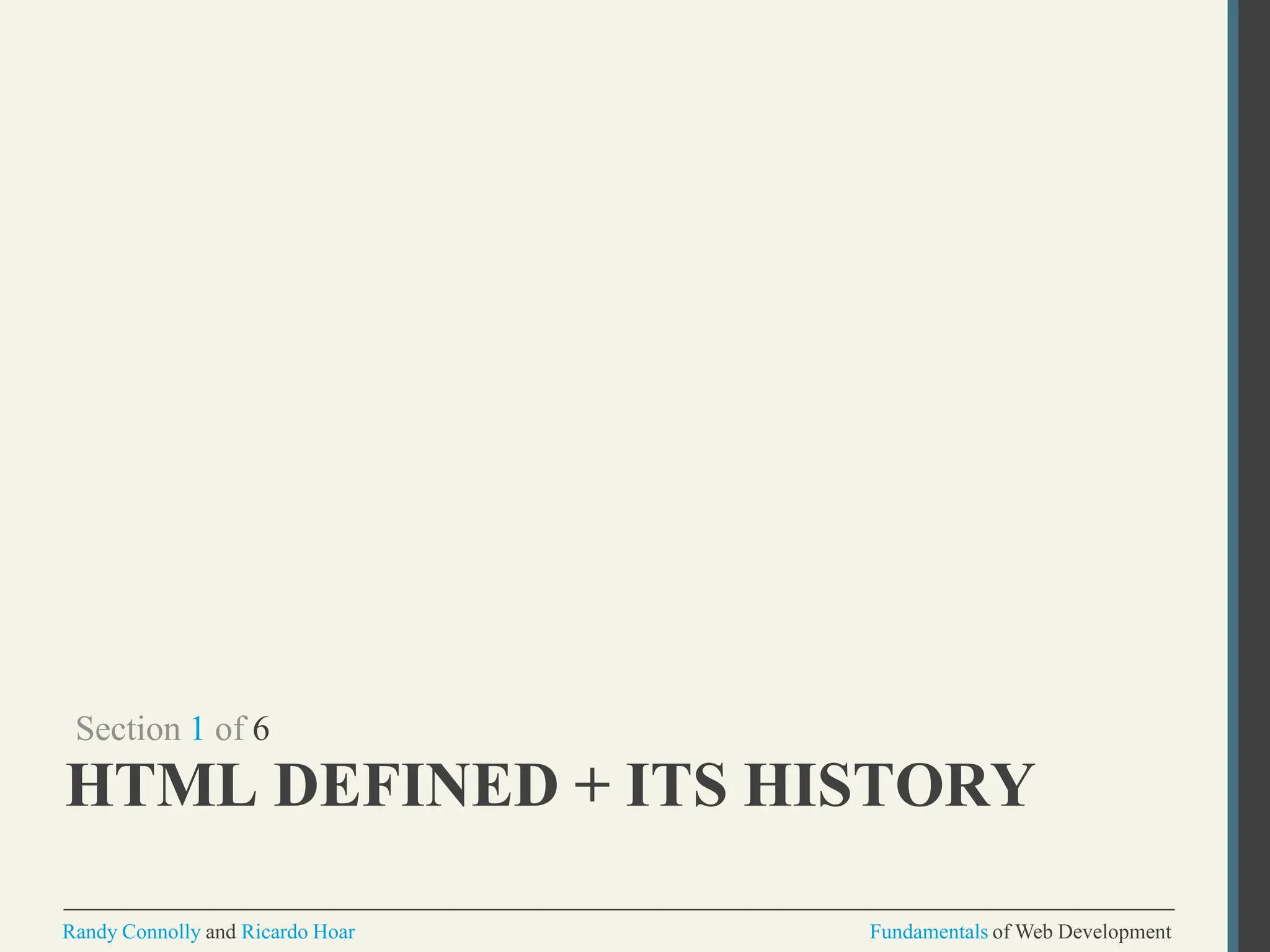Section 1 of 6
HTML DEFINED + ITS HISTORY
Randy Connolly and Ricardo Hoar Fundamentals of Web Development
 