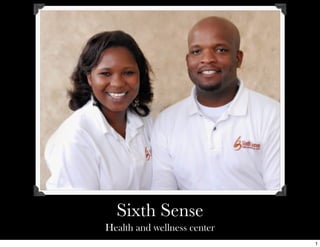Sixth Sense
Health and wellness center
                             1
 