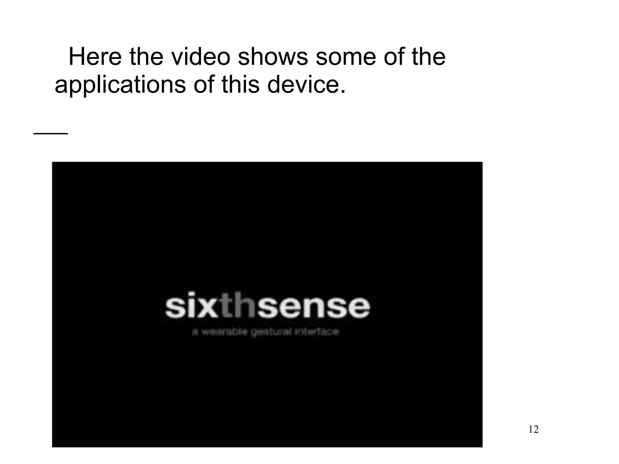 Here the video shows some of the applications of this device. 