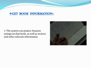  The system can project Amazon
ratings on that book, as well as reviews
and other relevant information.
 