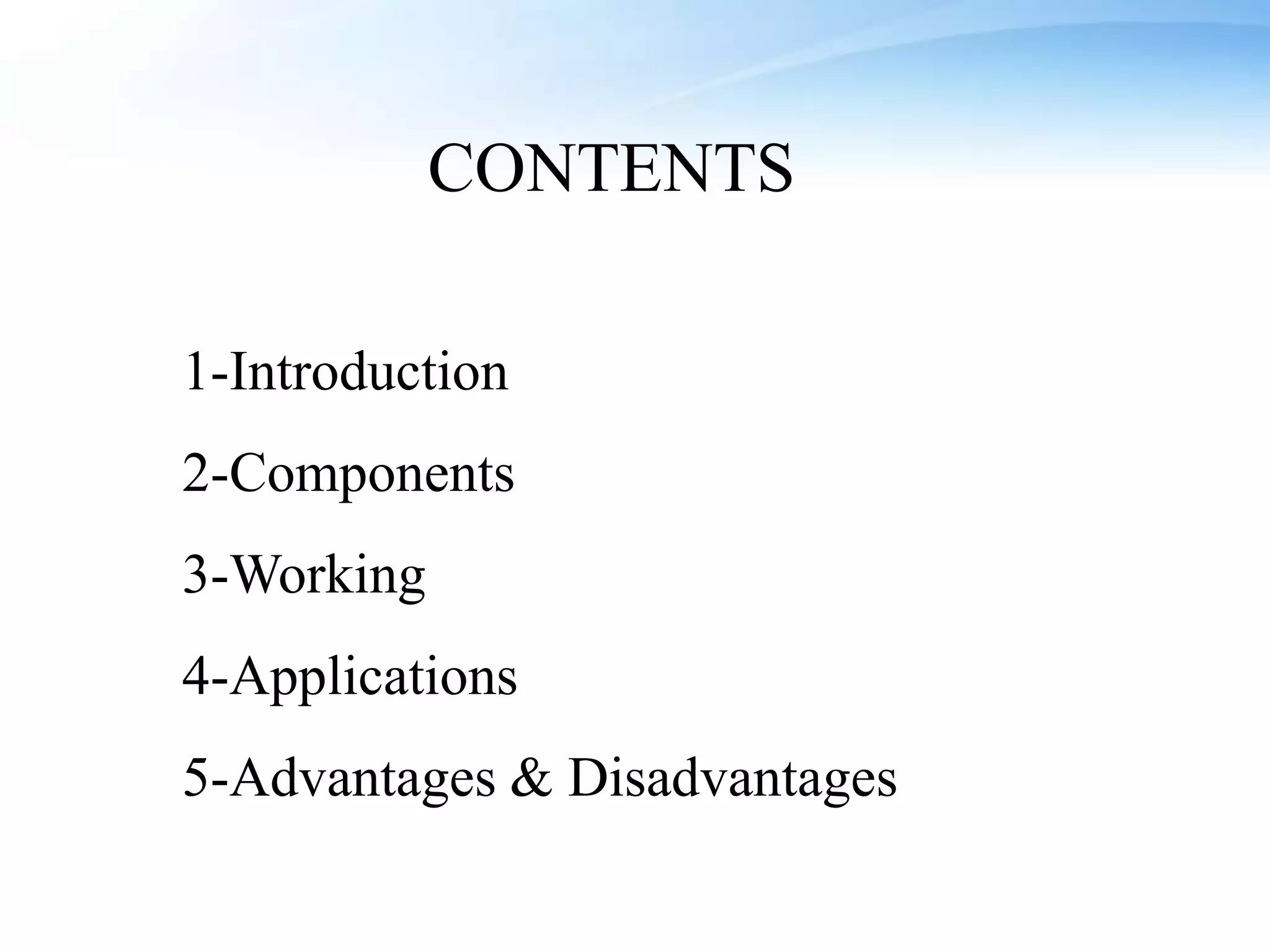 CONTENTS
1-Introduction
2-Components

3-Working
4-Applications

5-Advantages & Disadvantages

 