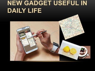 NEW GADGET USEFUL IN
DAILY LIFE
 