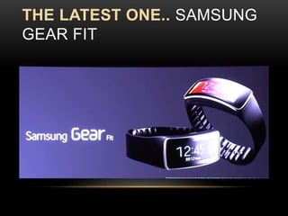 THE LATEST ONE.. SAMSUNG
GEAR FIT
 