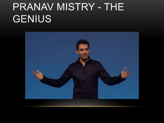 PRANAV MISTRY - THE
GENIUS
 