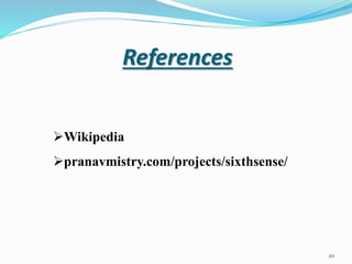 References 
Wikipedia 
pranavmistry.com/projects/sixthsense/ 
20 
 