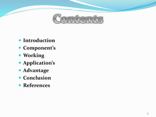  Introduction 
 Component’s 
 Working 
 Application’s 
 Advantage 
 Conclusion 
 References 
3 
 