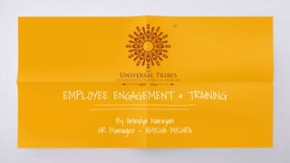 EMPLOYEE ENGAGEMENT & TRAINING
By Anindya Narayan
HR Manager – AMISHA MISHRA
 